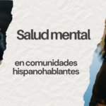 Transformando el acceso a la salud mental para comunidades Hispanohablantes